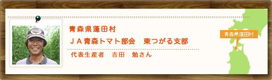 青森県蓬田村　ＪＡ青森トマト部会　東つがる支部　代表生産者　吉田　勉さん