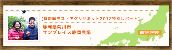 [特別編モス・アグリサミット2012特別レポート]　静岡県菊川市　サングレイス静岡農場