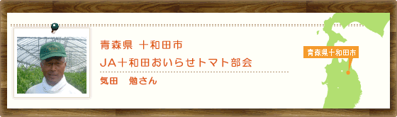 青森県十和田市 ＪＡ十和田おいらせトマト部会 気田　勉さん