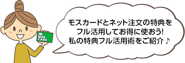 モスカードとネット注文の特典をフル活用してお得に使おう！私の特典フル活用術をご紹介♪