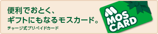 便利でおとく。ギフトにもなるモスカード。