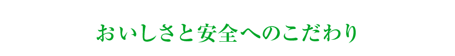 おいしさと安全へのこだわり