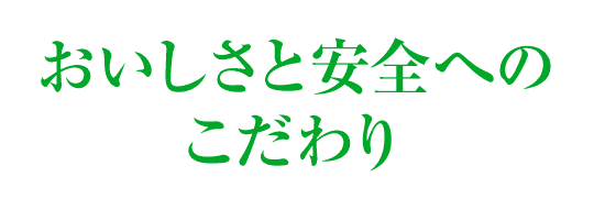 おいしさと安全へのこだわり