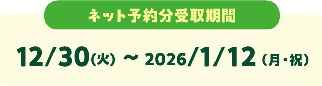 ネット予約分受取期間 12/30(火) 〜 2026/1/12（月・祝）