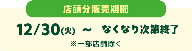 店頭分販売期間 12/30(火)〜なくなり次第終了 ※一部店舗除く
