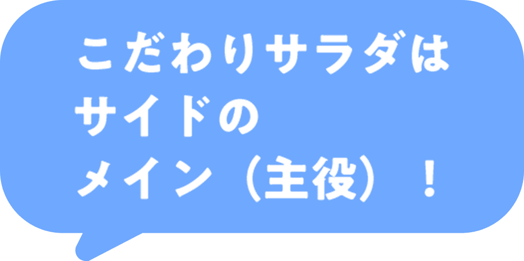 こだわりサラダはサイドのメイン（主役）！