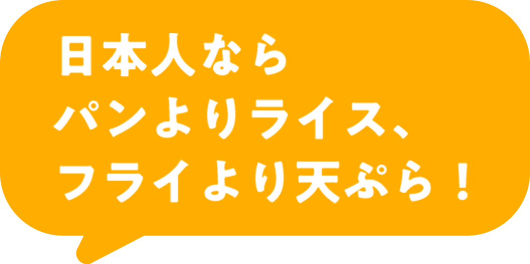 日本人ならパンよりライス、フライより天ぷら！