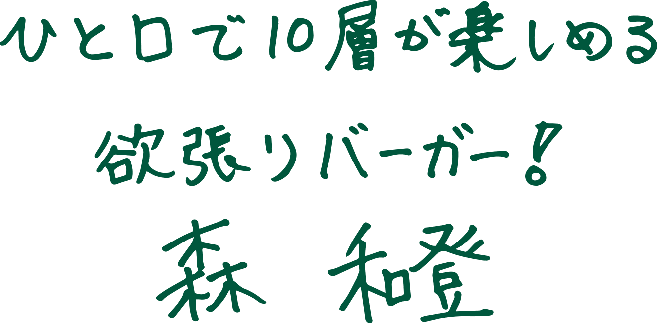 ひと口で10層が楽しめる欲張りバーガー！森 和登