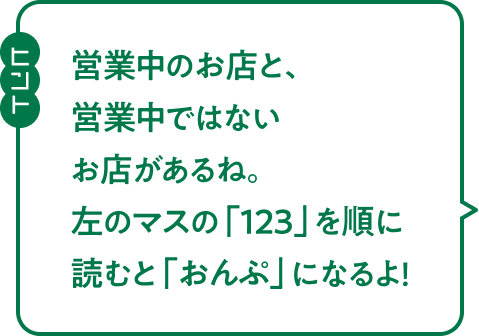 【ヒント】営業中のお店と、営業中ではないお店があるね。左のマスの「123」を順に読むと「おんぷ」になるよ！