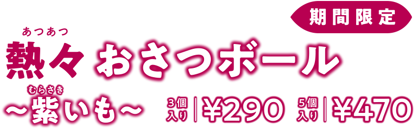 期間限定 熱々おさつボール〜紫いも〜 3個入り¥290 5個入り¥470