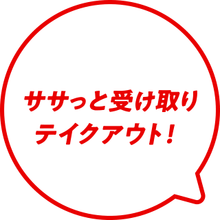 ササっと受け取りテイクアウト!